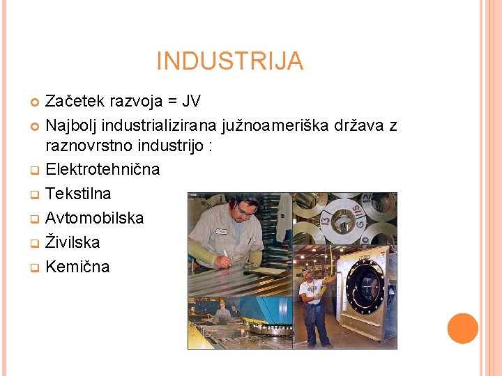 INDUSTRIJA Začetek razvoja = JV Najbolj industrializirana južnoameriška država z raznovrstno industrijo : q