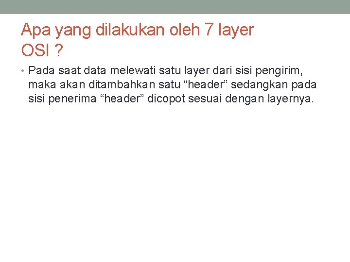 Apa yang dilakukan oleh 7 layer OSI ? • Pada saat data melewati satu