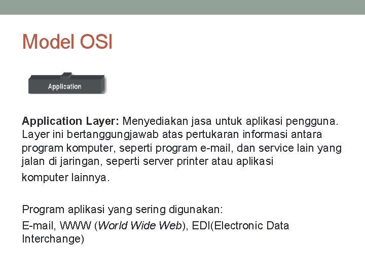 Model OSI Application Layer: Menyediakan jasa untuk aplikasi pengguna. Layer ini bertanggungjawab atas pertukaran
