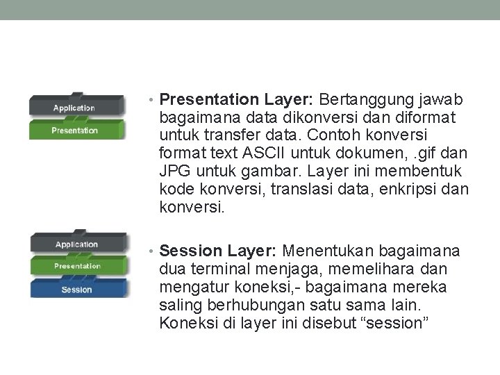  • Presentation Layer: Bertanggung jawab bagaimana data dikonversi dan diformat untuk transfer data.