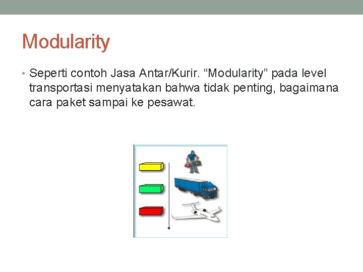 Modularity • Seperti contoh Jasa Antar/Kurir. “Modularity” pada level transportasi menyatakan bahwa tidak penting,