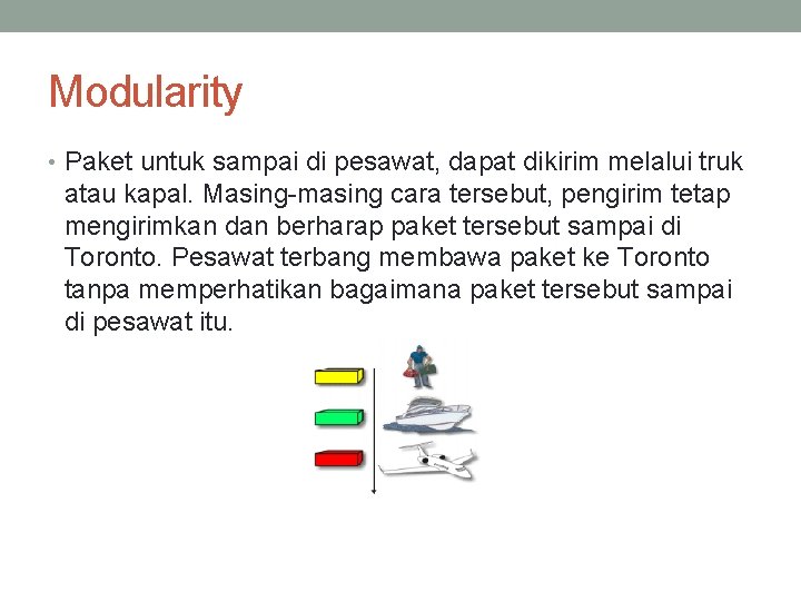 Modularity • Paket untuk sampai di pesawat, dapat dikirim melalui truk atau kapal. Masing-masing
