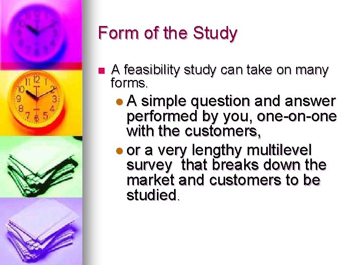 Form of the Study n A feasibility study can take on many forms. l.