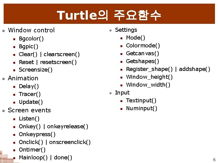 Turtle의 주요함수 n Window control n n n Bgcolor() Bgpic() Clear() | clearscreen() Reset