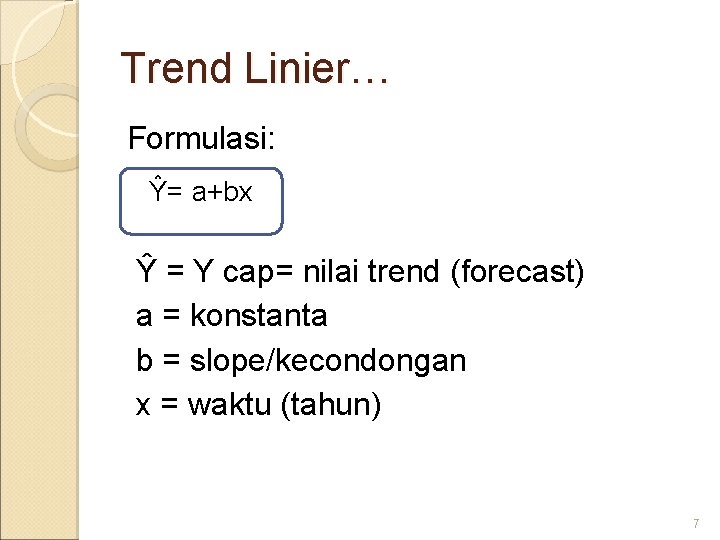 Trend Linier… Formulasi: Ŷ= a+bx Ŷ = Y cap= nilai trend (forecast) a =