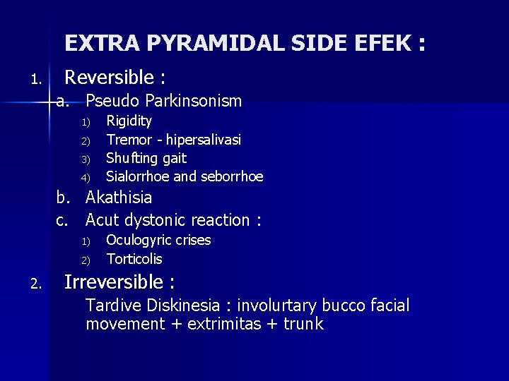 EXTRA PYRAMIDAL SIDE EFEK : 1. Reversible : a. Pseudo Parkinsonism 1) 2) 3)