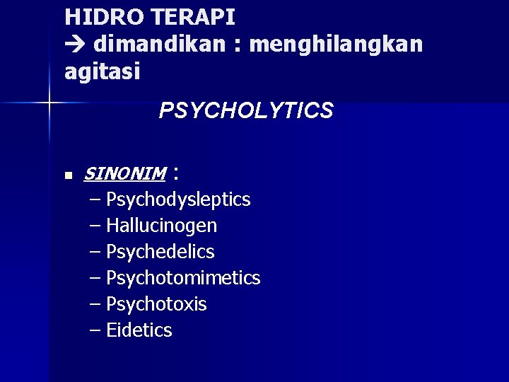 HIDRO TERAPI dimandikan : menghilangkan agitasi PSYCHOLYTICS n SINONIM : – Psychodysleptics – Hallucinogen