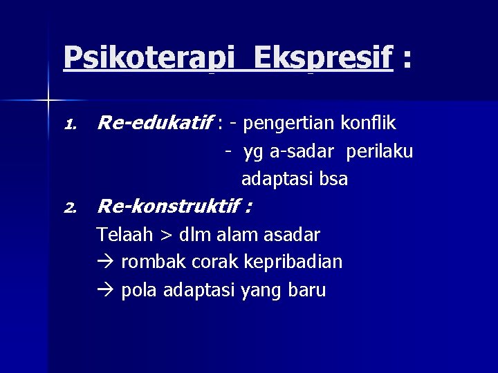 Psikoterapi Ekspresif : 1. Re-edukatif : - pengertian konflik - yg a-sadar perilaku adaptasi