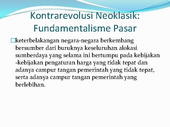 Kontrarevolusi Neoklasik: Fundamentalisme Pasar �keterbelakangan negara-negara berkembang bersumber dari buruknya keseluruhan alokasi sumberdaya yang