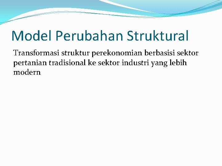Model Perubahan Struktural Transformasi struktur perekonomian berbasisi sektor pertanian tradisional ke sektor industri yang