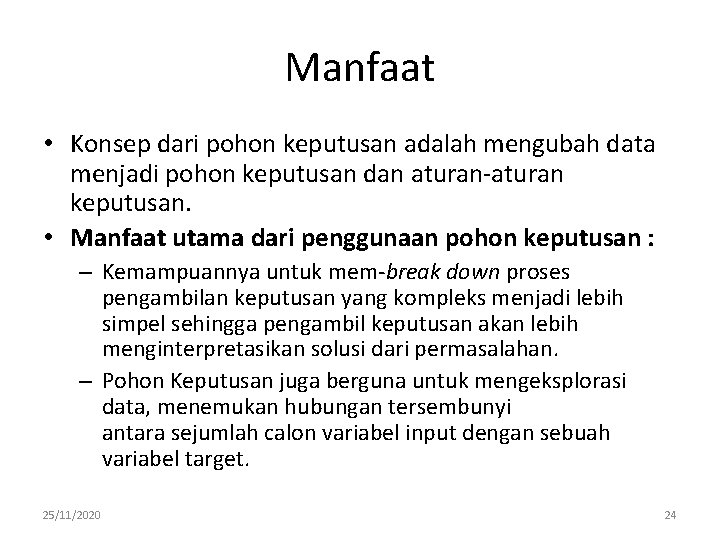 Manfaat • Konsep dari pohon keputusan adalah mengubah data menjadi pohon keputusan dan aturan-aturan