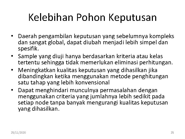 Kelebihan Pohon Keputusan • Daerah pengambilan keputusan yang sebelumnya kompleks dan sangat global, dapat