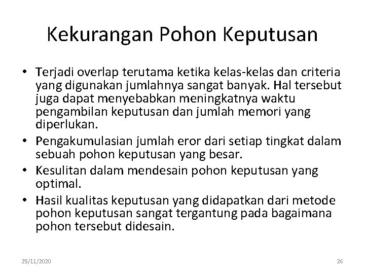 Kekurangan Pohon Keputusan • Terjadi overlap terutama ketika kelas-kelas dan criteria yang digunakan jumlahnya