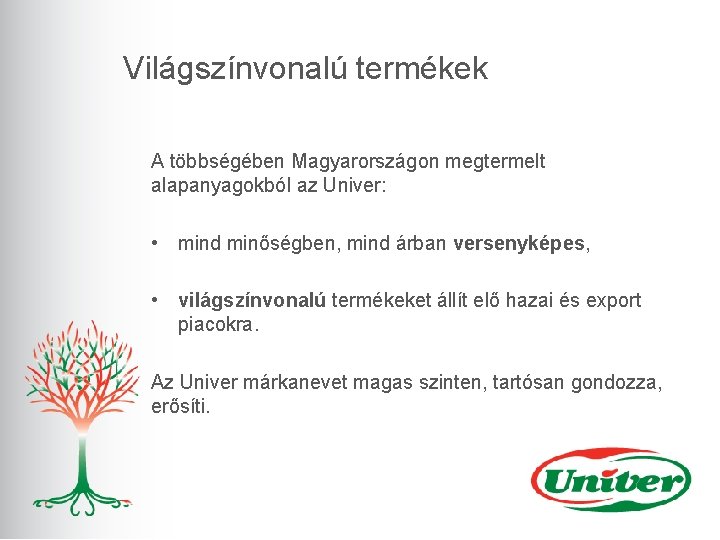 Világszínvonalú termékek A többségében Magyarországon megtermelt alapanyagokból az Univer: • mind minőségben, mind árban