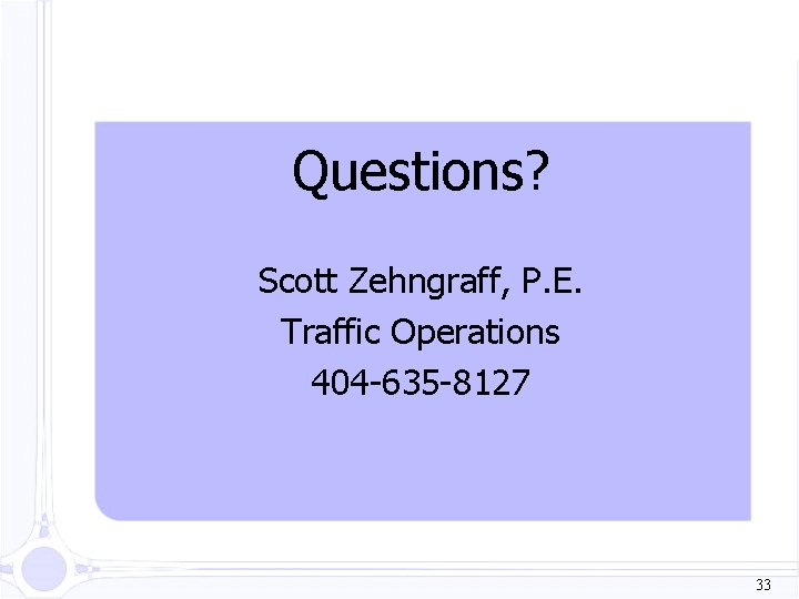Questions? Scott Zehngraff, P. E. Traffic Operations 404 -635 -8127 33 