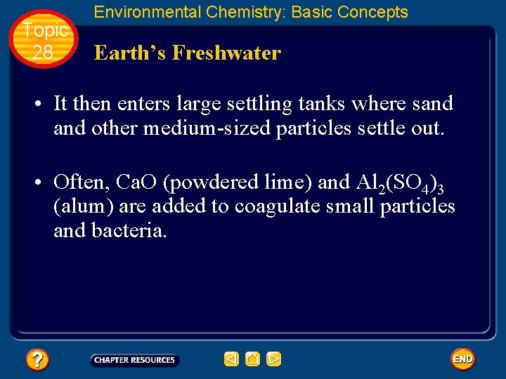 Topic 28 Environmental Chemistry: Basic Concepts Earth’s Freshwater • It then enters large settling