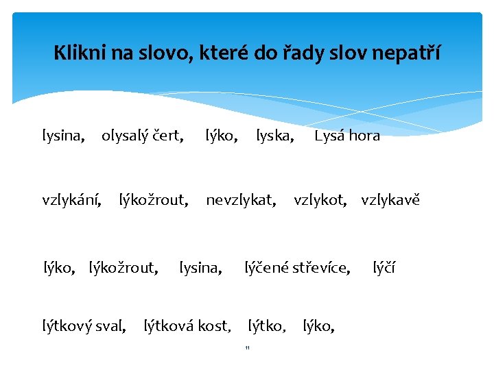 Klikni na slovo, které do řady slov nepatří lysina, olysalý čert, lýko, lyska, Lysá