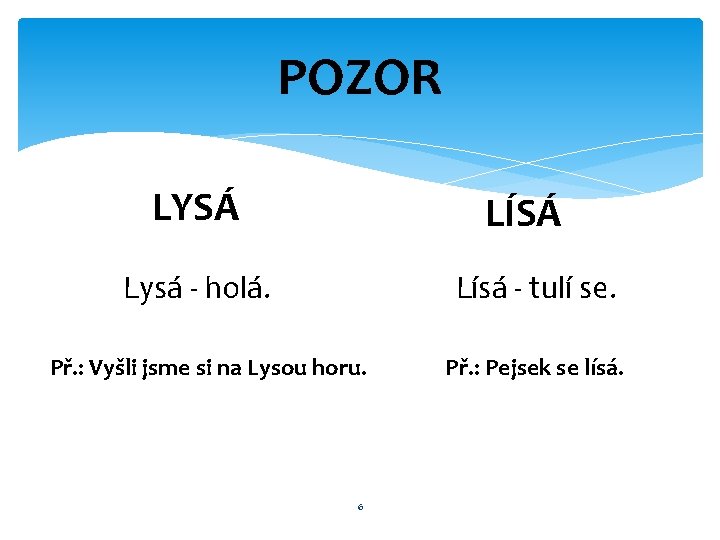 POZOR LYSÁ LÍSÁ Lysá - holá. Lísá - tulí se. Př. : Vyšli jsme