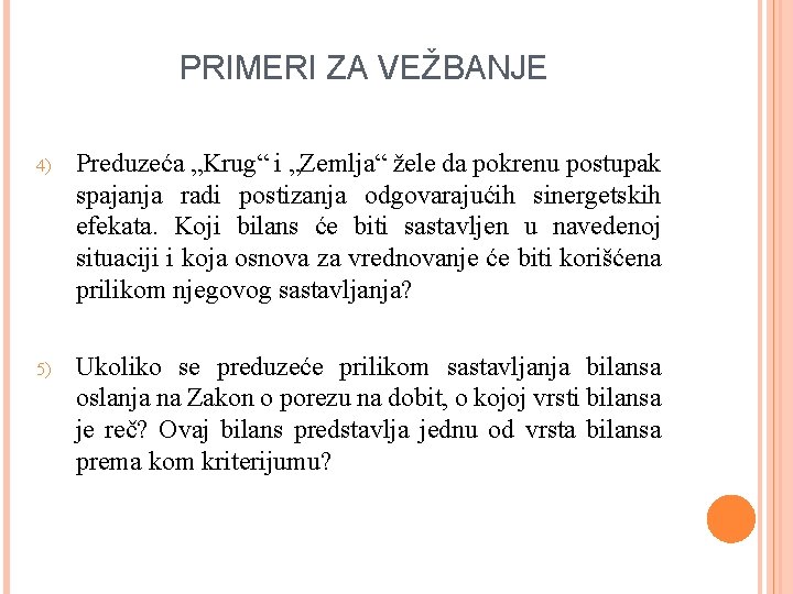 PRIMERI ZA VEŽBANJE 4) Preduzeća „Krug“ i „Zemlja“ žele da pokrenu postupak spajanja radi