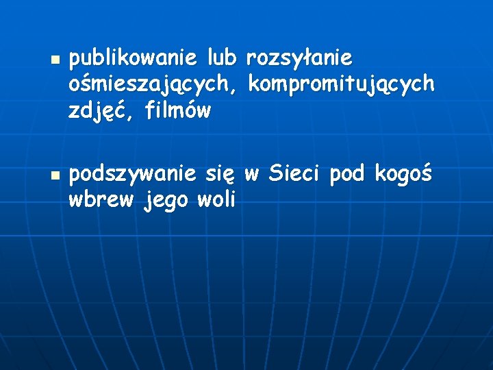 n n publikowanie lub rozsyłanie ośmieszających, kompromitujących zdjęć, filmów podszywanie się w Sieci pod