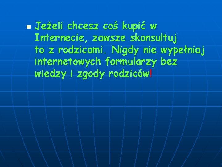 n Jeżeli chcesz coś kupić w Internecie, zawsze skonsultuj to z rodzicami. Nigdy nie