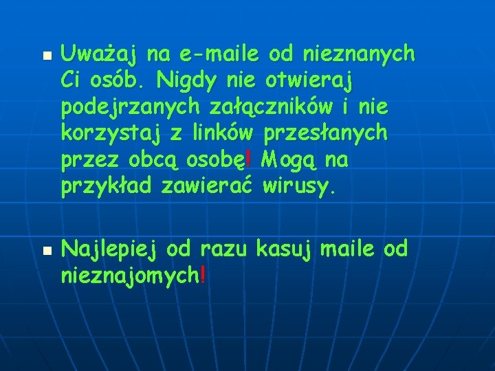 n n Uważaj na e-maile od nieznanych Ci osób. Nigdy nie otwieraj podejrzanych załączników