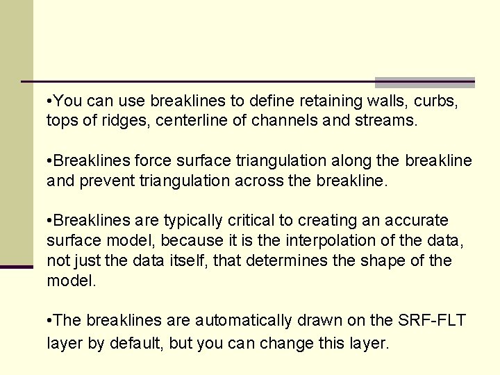  • You can use breaklines to define retaining walls, curbs, tops of ridges,