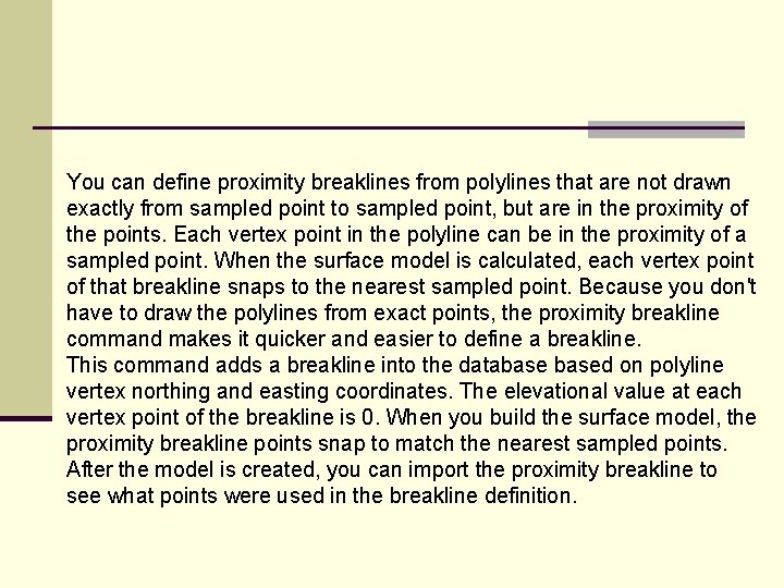 You can define proximity breaklines from polylines that are not drawn exactly from sampled