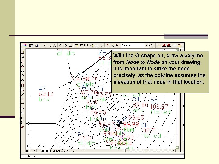 With the O-snaps on, draw a polyline from Node to Node on your drawing.