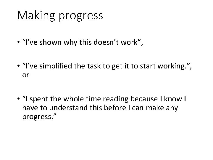Making progress • “I’ve shown why this doesn’t work”, • “I’ve simplified the task