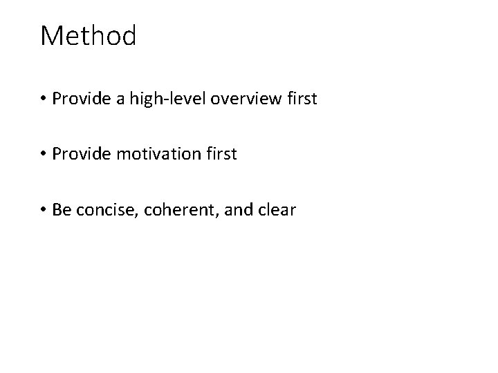Method • Provide a high-level overview first • Provide motivation first • Be concise,