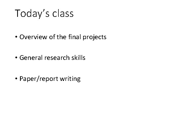 Today’s class • Overview of the final projects • General research skills • Paper/report