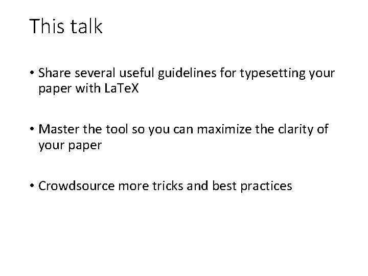 This talk • Share several useful guidelines for typesetting your paper with La. Te.