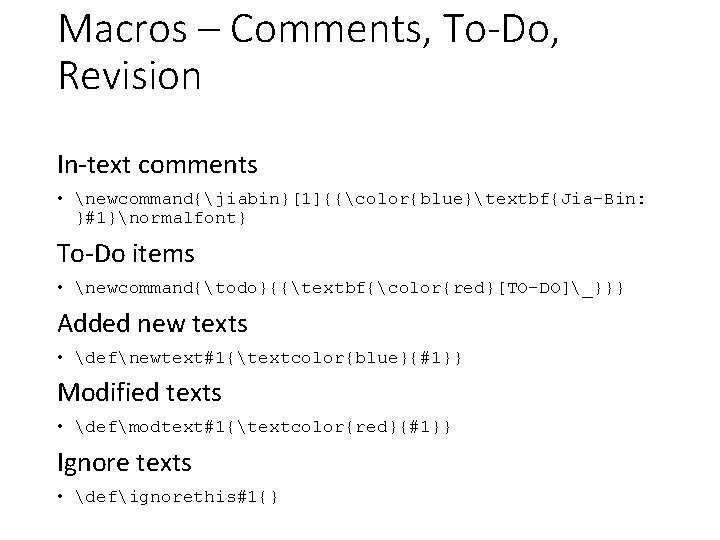 Macros – Comments, To-Do, Revision In-text comments • newcommand{jiabin}[1]{{color{blue}textbf{Jia-Bin: }#1}normalfont} To-Do items • newcommand{todo}{{textbf{color{red}[TO-DO]_}}}
