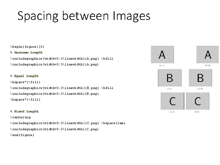 Spacing between Images begin{figure}[t] % Maximum length includegraphics[width=0. 3linewidth]{A. png} hfill includegraphics[width=0. 3linewidth]{A. png}