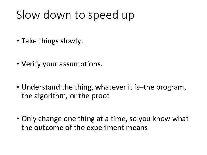Slow down to speed up • Take things slowly. • Verify your assumptions. •