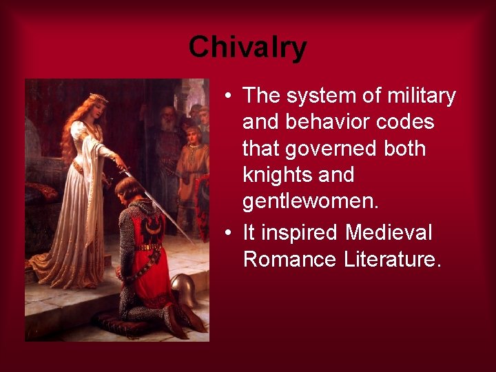 Chivalry • The system of military and behavior codes that governed both knights and