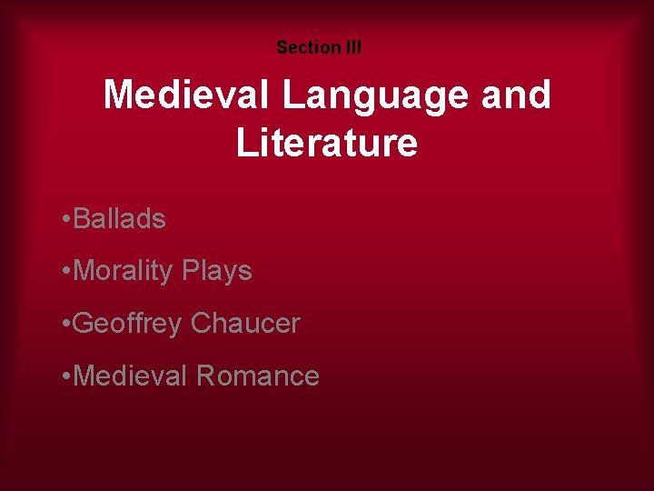 Section III Medieval Language and Literature • Ballads • Morality Plays • Geoffrey Chaucer