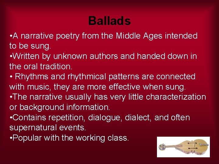 Ballads • A narrative poetry from the Middle Ages intended to be sung. •