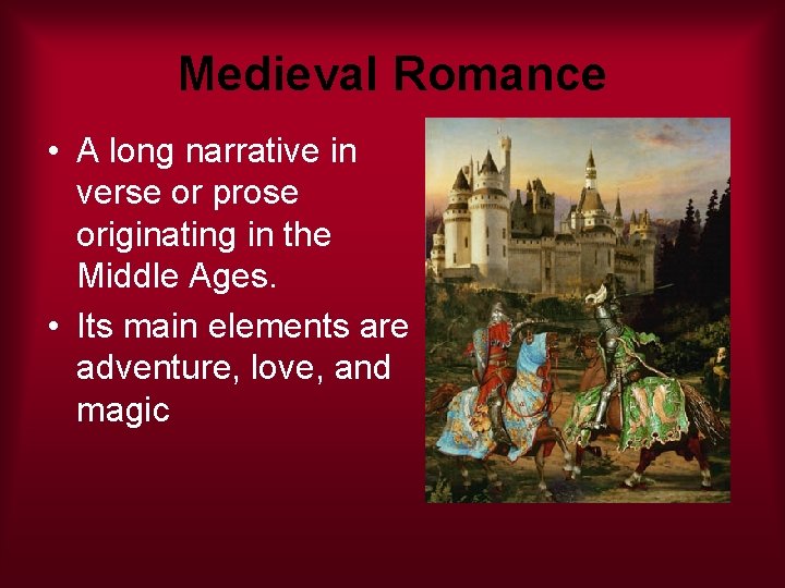 Medieval Romance • A long narrative in verse or prose originating in the Middle