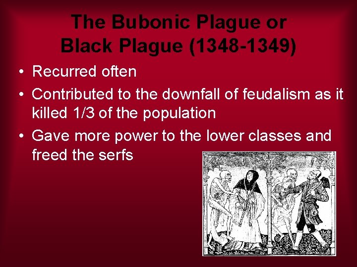 The Bubonic Plague or Black Plague (1348 -1349) • Recurred often • Contributed to