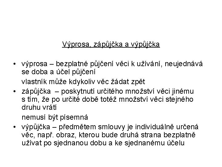 Výprosa, zápůjčka a výpůjčka • výprosa – bezplatné půjčení věci k užívání, neujednává se