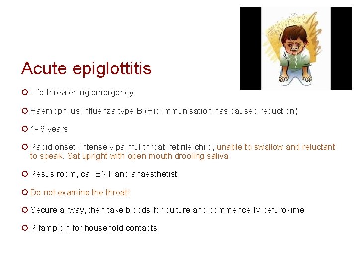 Acute epiglottitis ¡ Life-threatening emergency ¡ Haemophilus influenza type B (Hib immunisation has caused