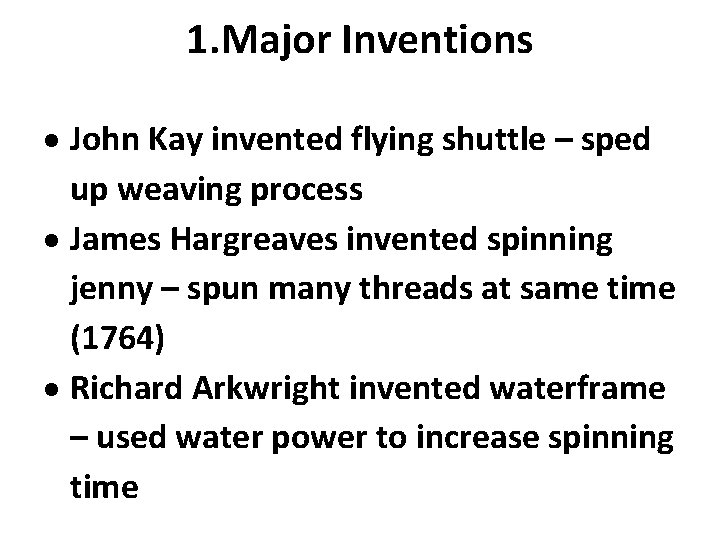 1. Major Inventions John Kay invented flying shuttle – sped up weaving process James