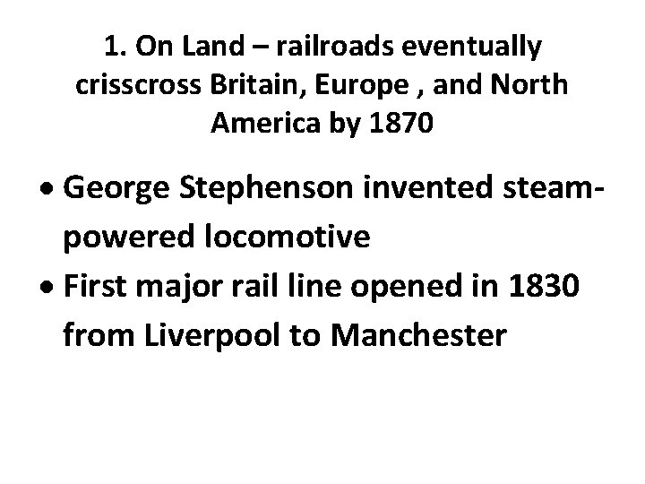 1. On Land – railroads eventually crisscross Britain, Europe , and North America by