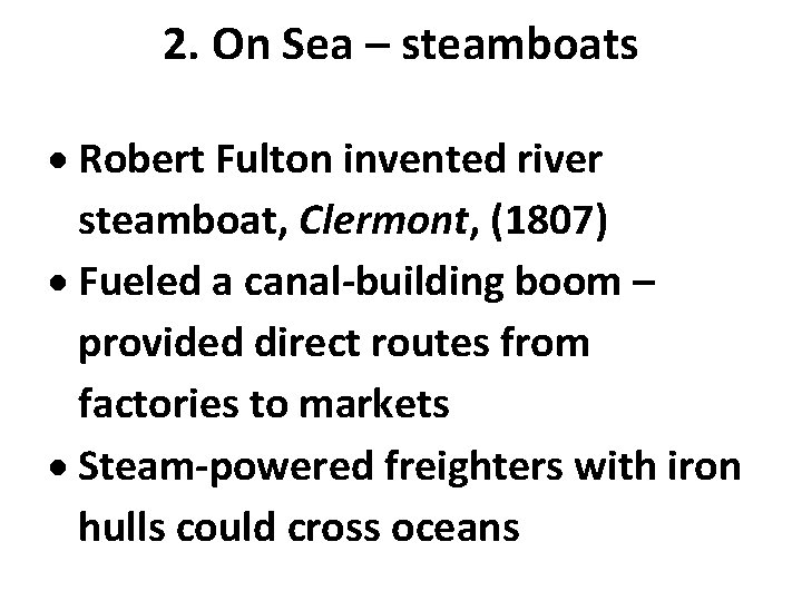 2. On Sea – steamboats Robert Fulton invented river steamboat, Clermont, (1807) Fueled a