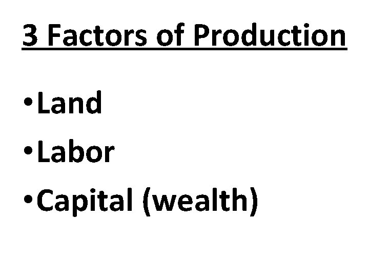 3 Factors of Production • Land • Labor • Capital (wealth) 
