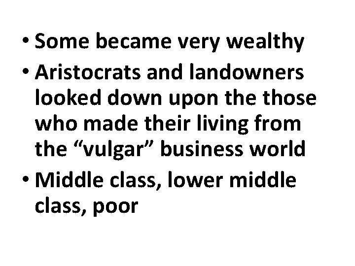  • Some became very wealthy • Aristocrats and landowners looked down upon the