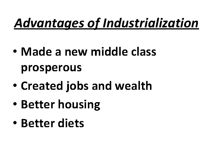 Advantages of Industrialization • Made a new middle class prosperous • Created jobs and