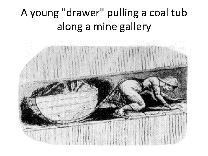 A young "drawer" pulling a coal tub along a mine gallery 